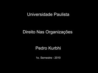 Universidade Paulista Direito Nas Organizações  Pedro Kurbhi 1o. Semestre - 2010 