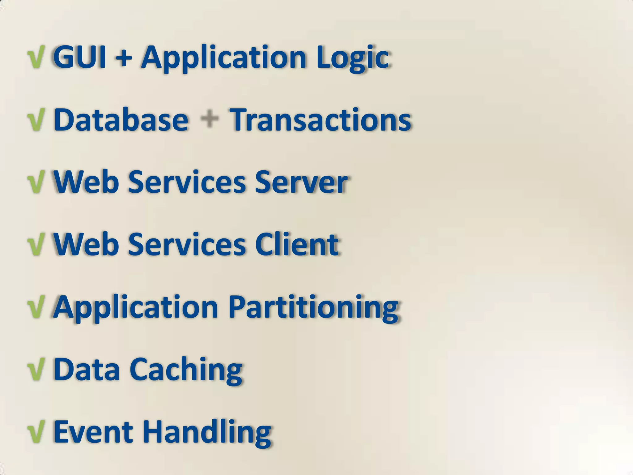 √ GUI + Application Logic
√ Database    Transactions
√ Web Services Server
√ Web Services Client
√ Application Partitioning
√ Data Caching
√ Event Handling
 