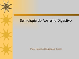 Semiologia do Aparelho Digestivo Prof. Maurício Bragagnolo Júnior 