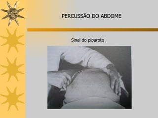 Sinal do piparote PERCUSSÃO DO ABDOME 