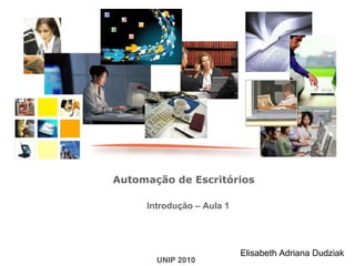 UNIP 2010 Elisabeth Adriana Dudziak “ Significado da competência em informação”  Automação de Escritórios  Introdução – Aula 1  