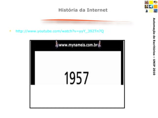 História da Internet http://www.youtube.com/watch?v=yyY_392Tn7Q 
