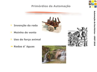 Primórdios da Automação Invenção da roda Moinho de vento Uso de força animal  Rodas d`águas 
