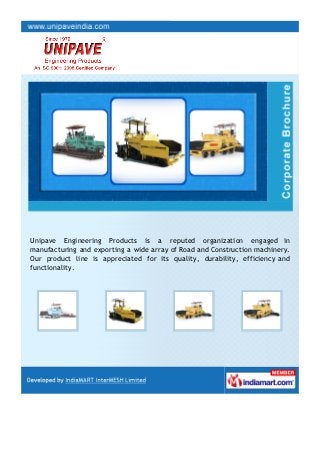 Unipave Engineering Products is a reputed organization engaged in
manufacturing and exporting a wide array of Road and Construction machinery.
Our product line is appreciated for its quality, durability, efficiency and
functionality.
 