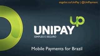 angelist.co/UniPay | @UniPayment	





Mobile Payments for Brazil	

 