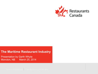 The Maritime Restaurant Industry
Presentation by Garth Whyte
Moncton, NB March 25, 2014
 