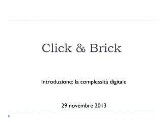 Click & Brick
Introduzione: la complessità digitale

29 novembre 2013

 