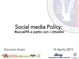 Social media Policy:
#socialPA e patto con i cittadini
Giovanni Arata 16 Aprile 2015
 