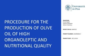 PROCEDURE FOR THE
PRODUCTION OF OLIVE
OIL OF HIGH
ORGANOLEPTIC AND
NUTRITIONAL QUALITY
INVENTORS:
Zinnai Angela
Andrich Gi...