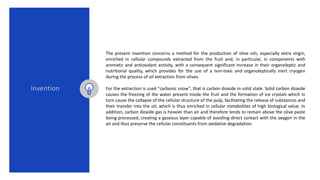 Invention
The present invention concerns a method for the production of olive oils, especially extra virgin,
enriched in c...