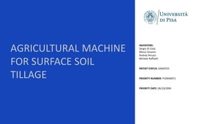AGRICULTURAL MACHINE
FOR SURFACE SOIL
TILLAGE
INVENTORS:
Sergio Di Ciolo
Marco Ginanni
Andrea Peruzzi
Michele Raffaelli​
PATENT STATUS: GRANTED
PRIORITY NUMBER: PI20040071
PRIORITY DATE: 06/10/2004
 