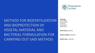 METHOD FOR BIOFERTILIZATION
AND BIOPROTECTION OF
VEGETAL MATERIAL AND
BACTERIAL FORMULATION FOR
CARRYING OUT SAID METHOD
INVENTORS:
Annita Toffanin
Lorenzo Vettori,
Anna Russo
Cristiana Felici
Stefano Morini
PATENT STATUS: GRANTED
PRIORITY NUMBER: PI20070067
PRIORITY DATE: 01/06/2007
 