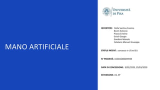 MANO ARTIFICIALE
INVENTORI: Della Santina Cosimo
Bicchi Antonio
Piazza Cristina
Grioli Giorgio
Garabini Manolo
Catalano Ma...