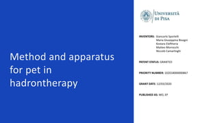 Method and apparatus
for pet in
hadrontherapy
INVENTORS: Giancarlo Sportelli
Maria Giuseppina Bisogni
Kostara Eleftheria
Matteo Morrocchi
Niccolò Camarlinghi
PATENT STATUS: GRANTED
PRIORITY NUMBER: 102018000000867
GRANT DATE: 12/03/2020
PUBLISHED AS: WO, EP
 