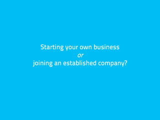 Starting your own business
                or
joining an established company?
 