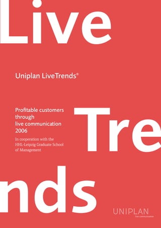 Uniplan LiveTrends®



Proﬁtable customers
through
live communication
2006
In cooperation with the
HHL-Leipzig Graduate School
of Management
 