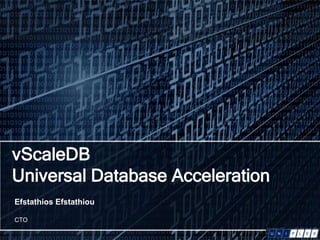 vScaleDB
Universal Database Acceleration
Efstathios Efstathiou
CTO
 