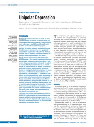 MEDICINE


                             CLINICAL PRACTICE GUIDELINE


                             Unipolar Depression
                             Diagnostic and Therapeutic Recommendations From the Current S3/National
                             Clinical Practice Guideline

                             Martin Härter, Christian Klesse, Isaac Bermejo, Frank Schneider, Mathias Berger



                                                                                                   he importance of unipolar depression as a
   Institut und Poliklinik
        für Medizinische
 Psychologie, Universi-
                             SUMMARY
                             Background: Depressive disorders are among the most
                                                                                             T     common and widespread illness is continually
                                                                                             increasing. With a lifetime prevalence of 16% to 20%,
tätsklinikum Hamburg-
     Eppendorf: Prof. Dr.
                             common illnesses and reasons for obtaining health care.         depressive disorders range among the most common
    med. Dr. phil. Härter,   Their diagnosis and treatment are still in need of improve-
                                                                                             pathologies and causes for health consultations in Ger-
             Dipl.-Psych.    ment. In Germany, a new S3/National Clinical Practice
                                                                                             many (1). Adequate and timely diagnosis of depressive
 Abteilung für Psychia-      Guideline has been developed for this purpose.
       trie und Psycho-                                                                      disorders bear great potential for improvements in
 therapie, Universitäts-     Methods: The existing guidelines on unipolar depression         health services, and an equally promising approach is
     klinikum Freiburg:      from Germany and other countries were synoptically
   Dipl.-Psych. Klesse,
                                                                                             to base diagnostic evaluation and treatment on
      Dr. phil. Bermejo,     compared and supplemented with systematic literature            evidence-based recommendations, and stepwise and
  Prof. Dr. med. Berger      searches. After 14 consensus conferences, a total of 107        networked or interdisciplinary health care (2, 3).
 Klinik für Psychiatrie      evidence-based recommendations were issued.                        The S3 clinical practice guideline was initiated by
  und Psychotherapie,
  Universitätsklinikum       Results: Unipolar depression should be diagnosed in             the German Association for Psychiatry and Psycho-
Aachen: Prof. Dr. med.       accordance with ICD-10 criteria. Screening questionnaires       therapy (Deutsche Gesellschaft für Psychiatrie,
Dr. rer. soc. Schneider,                                                                     Psychotherapie und Nervenheilkunde, DGPPN), which
            Dipl.-Psych.     are useful aids to diagnostic classification. When a treat-
                             ment is chosen, shared decision-making with the patient         presided over the guideline development, its funding,
                             is essential. Mild depressive episodes can be treated           and its preparation, in 2005–2009, in collaboration with
                             initially by watchful waiting for 14 days. For moderate         other medical societies and with the support of the
                             depressive episodes, pharmacotherapy and psycho-                Association of Scientific Medical Societies in Germany
                             therapy are equally effective treatment options. For severe     (Arbeitsgemeinschaft der Wissenschaftlichen Medizi-
                             depression, a combination of pharmacotherapy and                nischen Fachgesellschaften, AWMF). Further, the
                             psychotherapy is recommended. If 4 to 6 weeks of acute          guideline was finalized as a German National Clinical
                             therapy are insufficiently effective, lithium augmentation is   Practice Guideline (Nationale VersorgungsLeitlinie,
                             recommended, rather than combination antidepressant             NVL) under the coordination of the German Agency
                             therapy or a switch to another antidepressant. After re-        for Quality in Medicine (Ärztliches Zentrum für Quali-
                             mission, maintenance therapy should be continued for 4 to       tät in der Medizin, ÄZQ) and (4, 5).
                             9 months. In recurrent depression, pharmacotherapy and/
                             or psychotherapy, where appropriate, should be continued        Methods
                             for at least two years. Specific recommendations are            The consensus group of the S3 guideline consisted of
                             given for patients who have somatic or mental comorbid-         representatives from 29 medical societies and profes-
                             ities or are acutely suicidal, and recommendations are          sional associations, as well as self help groups and
                             also given for coordination of care.                            associations of family members/relatives (eBox 1 and
                             Conclusion: This guideline is a comprehensive set of evi-       2). A steering group was formed to develop the clinical
                             dence- and consensus-based recommendations for the              practice guideline and coordinate the consensus confer-
                             diagnosis and treatment of unipolar depression. An im-          ences. This group was consulted for the background
                             provement in the care of patients with unipolar depression      texts set out by the coordination team and prepared new
                             will require broad implementation of the guideline, both in     suggestions for decisions on this basis (5, 6).
                             the inpatient and outpatient setting.                              Consensus was reached on a total of 107 statements
                                                                                             and recommendations in 14 moderated expert meet-
                                                                                             ings. The recommendations are based on the synoptic
                                                                                             integration of national and international guidelines on
                                                                                             the one hand (eBox 3); the central source guideline was
                                                                                             the British guideline set out by the National Institute for
                                                                                             Health and Clinical Excellence (NICE), entitled “De-
                                                                                             pression: Management of Depression in Primary and
                              Cite this as: Dtsch Arztebl Int 2010; 107(40): 700–8
                                                                                             Secondary Care.” Where guideline recommendations
                                      DOI: 10.3238/arztebl.2010.0700
                                                                                             did not provide satisfactory answers to the key

700                                                                                           Deutsches Ärzteblatt International | Dtsch Arztebl Int 2010; 107(40): 700–8
 