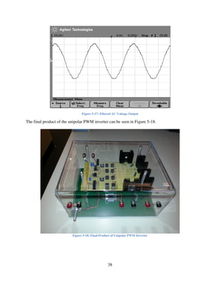 38
Figure 5-17: Filtered AC Voltage Output
The final product of the unipolar PWM inverter can be seen in Figure 5-18.
Figure 5-18: Final Product of Unipolar PWM Inverter
 