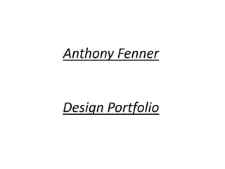 Anthony Fenner
Design Portfolio
 