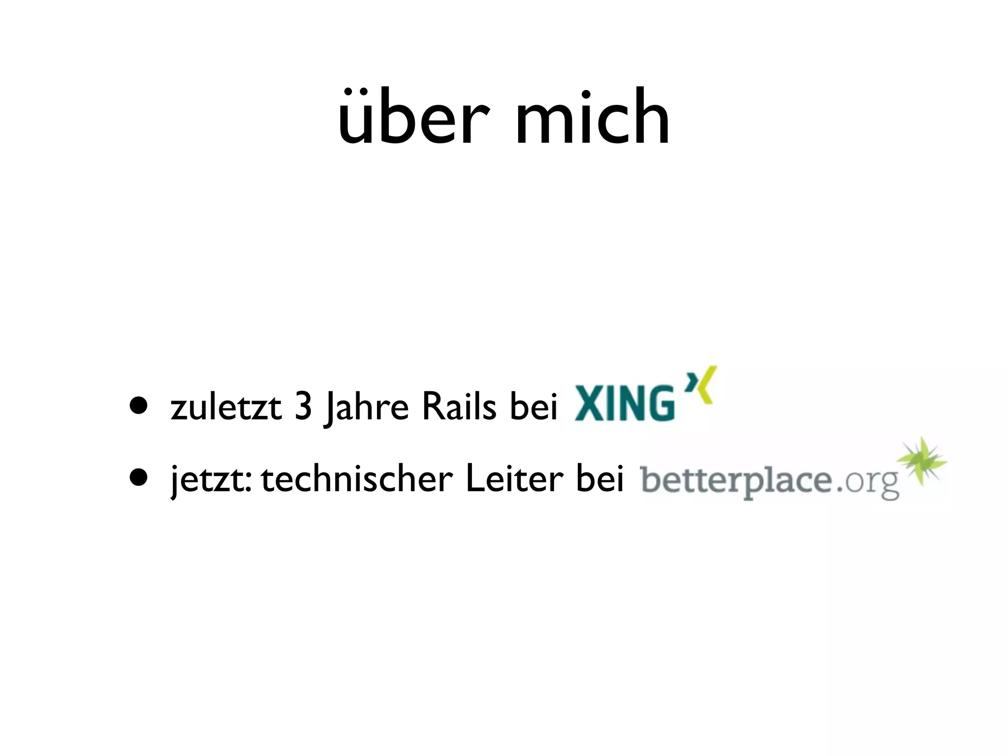 über mich


• zuletzt 3 Jahre Rails bei
• jetzt: technischer Leiter bei
 