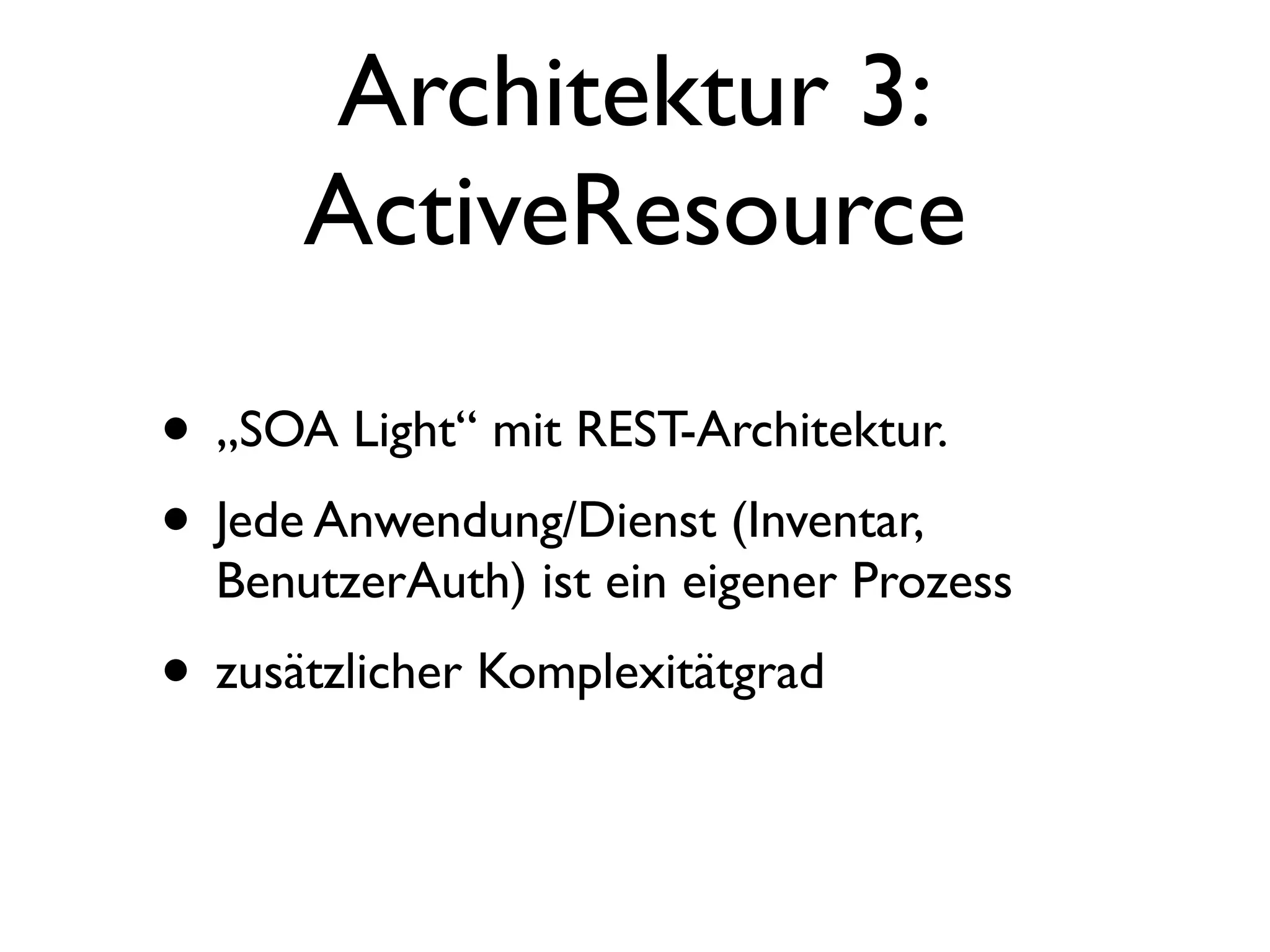 Architektur 3:
      ActiveResource

• „SOA Light“ mit REST-Architektur.
• Jede Anwendung/Dienst (Inventar,
  BenutzerAuth) ist ein eigener Prozess
• zusätzlicher Komplexitätgrad
 