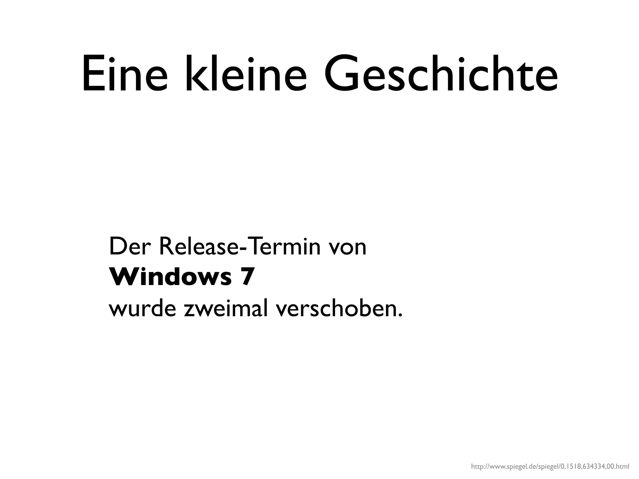 Eine kleine Geschichte


 Der Release-Termin von
 Windows 7
 wurde zweimal verschoben.




                             http://www.spiegel.de/spiegel/0,1518,634334,00.html
 