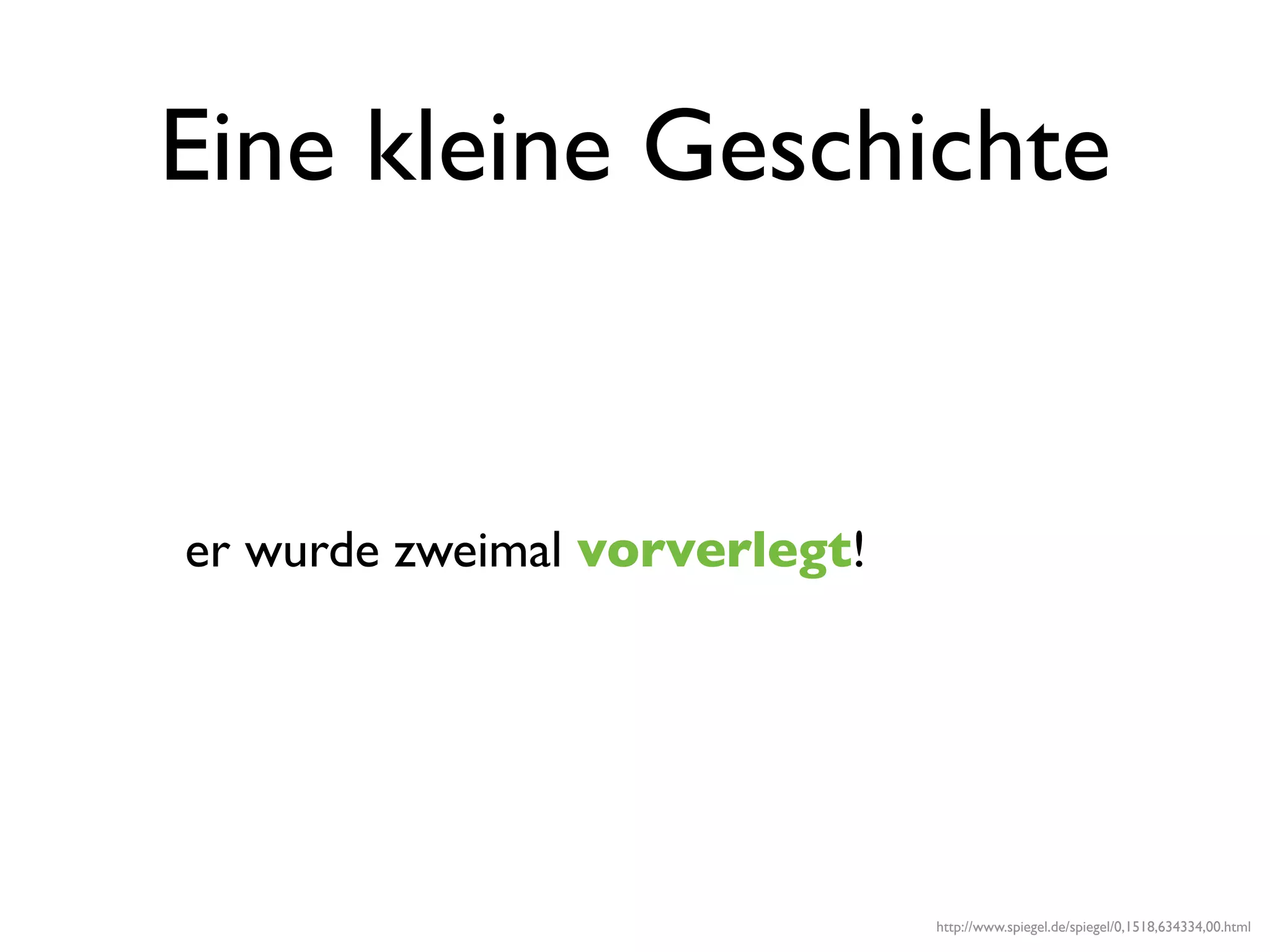 Eine kleine Geschichte


er wurde zweimal vorverlegt!




                               http://www.spiegel.de/spiegel/0,1518,634334,00.html
 
