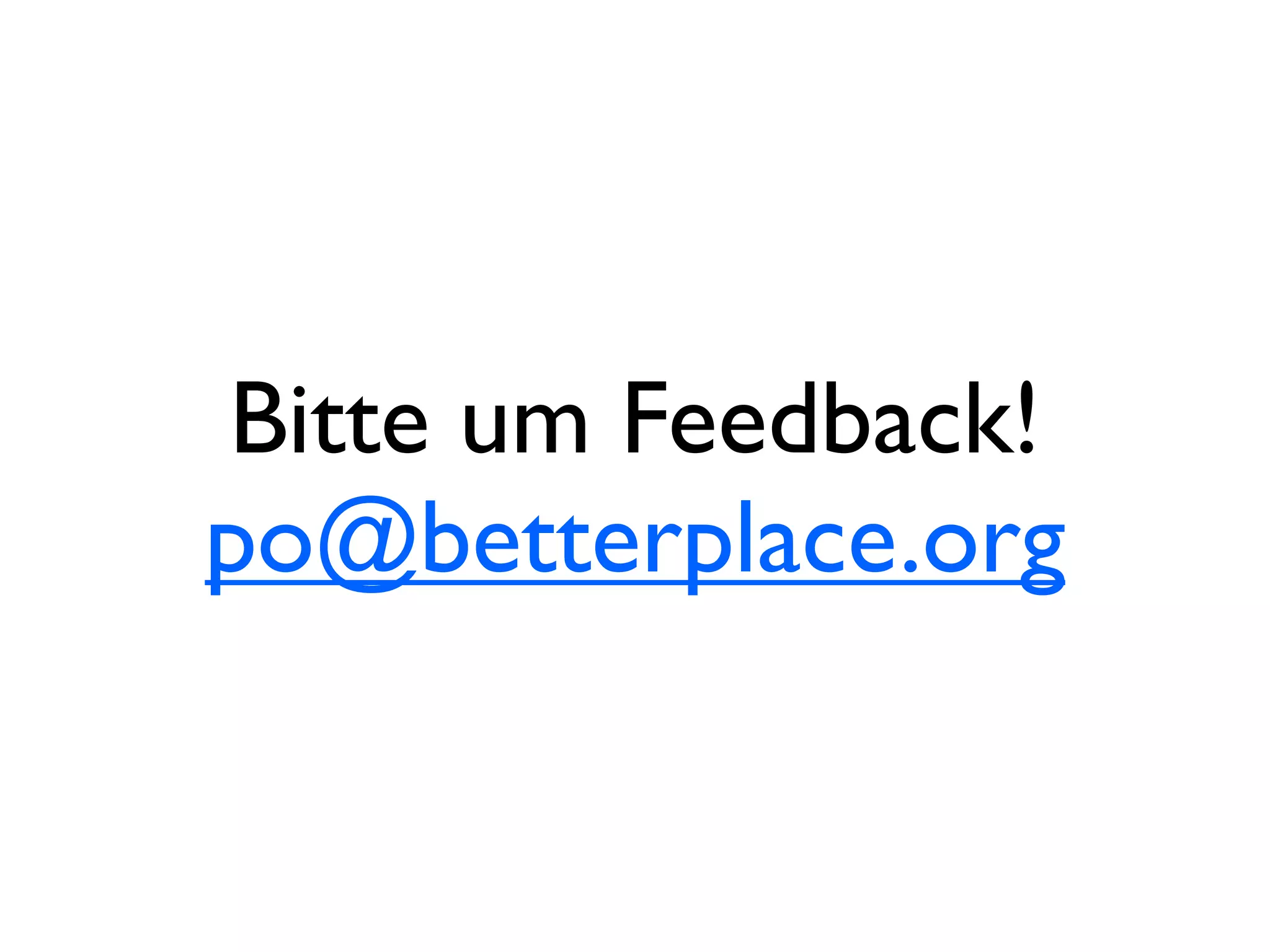 Bitte um Feedback!
po@betterplace.org
 