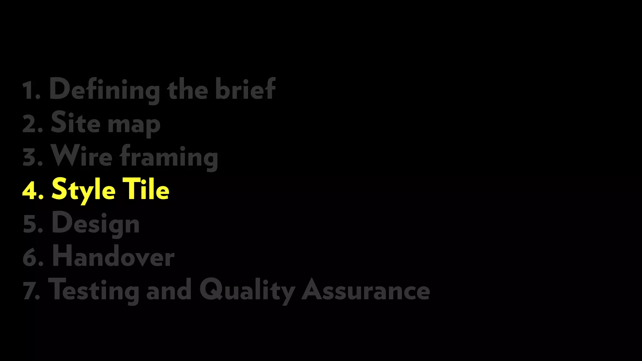 1. Defining the brief
2. Site map
3. Wire framing
4. Style Tile
5. Design
6. Handover
7. Testing and Quality Assurance
 