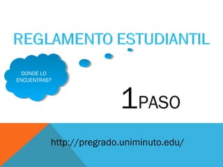DONDE LO
   DONDE LO
ENCUENTRAS?
 ENCUENTRAS?



                          1PASO
           http://pregrado.uniminuto.edu/
 