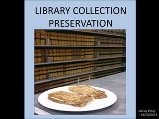 LIBRARY COLLECTION 
PRESERVATION 
Library Policy 
– C12 06/2014 
 