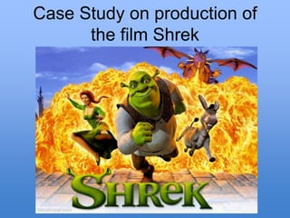 Case Study on production of
the film Shrek
 
