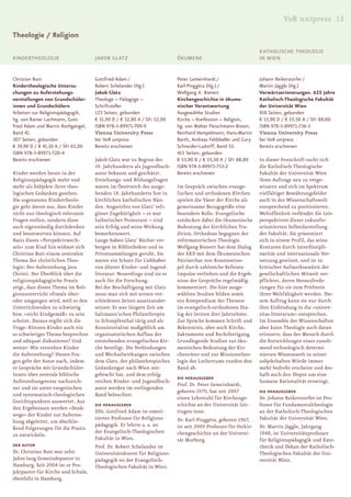V&R unipress 13
Theologie / Religion
                                                                                                              KATHOLISCHE THEOLOGIE
KINDERTHEOLOGIE                     JAKOB GLATZ                         ÖKUMENE                               IN WIEN


Christian Butt                      Gottfried Adam /                    Peter Gemeinhardt /                   Johann Reikerstorfer /
Kindertheologische Untersu-         Robert Schelander (Hg.)             Karl Pinggéra (Hg.) /                 Martin Jäggle (Hg.)
chungen zu Auferstehungs-           Jakob Glatz                         Wolfgang A. Bienert                   Vorwärtserinnerungen. 625 Jahre
vorstellungen von Grundschüler-     Theologe – Pädagoge –               Kirchengeschichte in ökume-           Katholisch-Theologische Fakultät
innen und Grundschülern             Schriftsteller                      nischer Verantwortung                 der Universität Wien
Arbeiten zur Religionspädagogik,    123 Seiten, gebunden                Ausgewählte Studien                   418 Seiten, gebunden
hg. von Rainer Lachmann, Gott-      € 31,90 D / € 32,80 A / SFr 52,00   Kirche – Konfession – Religion,       € 53,90 D / € 55,50 A / SFr 88,00
fried Adam und Martin Rothgangel,   ISBN 978-3-89971-709-9              hg. von Walter Fleischmann-Bisten,    ISBN 978-3-89971-736-5
Band 41.                            Vienna University Press             Reinhard Hempelmann, Hans-Martin      Vienna University Press
307 Seiten, gebunden                bei V&R unipress                    Barth, Andreas Feldtkeller und Gury   bei V&R unipress
€ 39,90 D / € 41,10 A / SFr 65,00   Bereits erschienen                  Schneider-Ludorff, Band 55.           Bereits erschienen
ISBN 978-3-89971-720-4                                                  415 Seiten, gebunden
Bereits erschienen                  Jakob Glatz war zu Beginn des       € 53,90 D / € 55,50 A / SFr 88,00     In dieser Festschrift sucht sich
                                    19. Jahrhunderts als Jugendbuch-    ISBN 978-3-89971-753-2                die Katholisch-Theologische
Kinder werden heute in der          autor bekannt und geschätzt.        Bereits erschienen                    Fakultät der Universität Wien
Religionspädagogik mehr und         Erziehungs- und Bildungsfragen                                            ihres Auftrags neu zu verge-
mehr als Subjekte ihrer theo-       waren im Österreich des ausge-      Im Gespräch zwischen evange-          wissern und sich im Spektrum
logischen Gedanken gesehen.         henden 18. Jahrhunderts fest in     lischen und orthodoxen Kirchen        vielfältiger Bewährungsfelder
Die sogenannte Kindertheolo-        kirchlichen katholischen Hän-       spielen die Väter der Kirche als      auch in der Wissenschaftswelt
gie geht davon aus, dass Kinder     den. Angesichts von Glatz’ reli-    gemeinsame Bezugsgröße eine           entsprechend zu positionieren.
nicht nur theologisch relevante     giöser Zugehörigkeit – er war       besondere Rolle. Evangelische         Weltoffenheit verbindet die Leit-
Fragen stellen, sondern diese       lutherischer Protestant – sind      entdecken dabei die ökumenische       perspektiven dieser zukunfts-
auch eigenständig durchdenken       sein Erfolg und seine Wirkung       Bedeutung der kirchlichen Tra-        orientierten Selbstdarstellung
und beantworten können. Auf         bemerkenswert.                      dition, Orthodoxe begegnen der        der Fakultät. Sie präsentiert
Basis dieses »Perspektivwech-       Lange haben Glatz’ Bücher ver-      reformatorischen Theologie.           sich in einem Profil, das seine
sels« zum Kind hin widmet sich      borgen in Bibliotheken und in       Wolfgang Bienert hat dem Dialog       Konturen durch Interdiszipli-
Christian Butt einem zentralen      Privatsammlungen geruht. Sie        der EKD mit dem Ökumenischen          narität und internationale Ver-
Thema der christlichen Theo-        waren ein Schatz für Liebhaber      Patriarchat von Konstantino-          netzung gewinnt, und ist in
logie: Der Auferstehung Jesu        von älterer Kinder- und Jugend-     pel durch zahlreiche Referate         kritischer Aufmerksamkeit der
Christi. Der Überblick über die     literatur. Neuerdings sind sie es   Impulse verliehen und die Ergeb-      gesellschaftlichen Mitwelt ver-
religionspädagogische Praxis        auch für die Forschung.             nisse der Gespräche regelmäßig        pflichtet, deren Herausforde-
zeigt, dass dieses Thema im Reli-   Bei der Beschäftigung mit Glatz     kommentiert. Die hier ausge-          rungen für sie zum Prüfstein
gionsunterricht oftmals über-       muss man sich mit seinen ver-       wählten Studien bilden somit          ihrer Weltfähigkeit werden. Die-
oder umgangen wird, weil es den     schiedenen Seiten auseinander-      ein Kompendium der Themen             sem Auftrag kann sie nur durch
Unterrichtenden zu schwierig        setzen: Er war längere Zeit am      im evangelisch-orthodoxen Dia-        ihre Einbindung in die »univer-
bzw. »nicht kindgemäß« zu sein      Salzmann’schen Philanthropin        log der letzten drei Jahrzehnte.      sitas litterarum« entsprechen.
scheint. Daraus ergibt sich die     in Schnepfenthal tätig und als      Zur Sprache kommen Schrift und        Im Ensemble der Wissenschaften
Frage: Können Kinder auch ein       Konsistorialrat maßgeblich am       Bekenntnis, aber auch Kirche,         aber kann Theologie auch daran
so schwieriges Thema besprechen     organisatorischen Aufbau der        Sakramente und Rechtfertigung.        erinnern, dass der Mensch durch
und adäquat diskutieren? Und        entstehenden evangelischen Kir-     Grundlegende Studien zur öku-         die Entwicklungen einer zuneh-
weiter: Wie verstehen Kinder        che beteiligt. Die Verbindungen     menischen Bedeutung der Kir-          mend technologisch determi-
die Auferstehung? Diesen Fra-       und Wechselwirkungen zwischen       chenväter und zur Missionstheo-       nierten Wissenswelt in seiner
gen geht der Autor nach, indem      dem Glatz, der philanthropisches    logie des Luthertums runden den       subjekthaften Würde immer
er Gespräche mit Grundschüler-      Gedankengut nach Wien mit-          Band ab.                              mehr bedroht erscheint und des-
Innen über zentrale biblische       gebracht hat, und dem erfolg-                                             halb auch den Disput um eine
                                                                        DIE HERAUSGEBER
Auferstehungstexte nachzeich-       reichen Kinder- und Jugendbuch-                                           humane Rationalität erzwingt.
                                                                        Prof. Dr. Peter Gemeinhardt,
net und sie unter exegetischen      autor werden im vorliegenden
                                                                        geboren 1970, hat seit 2007           DIE HERAUSGEBER
und systematisch-theologischen      Band beleuchtet.
                                                                        einen Lehrstuhl für Kirchenge-        Dr. Johann Reikerstorfer ist Pro-
Gesichtspunkten auswertet. Aus
                                    DIE HERAUSGEBER                     schichte an der Universität Göt-      fessor für Fundamentaltheologie
den Ergebnissen werden »Denk-
                                    DDr. Gottfried Adam ist emeri-      tingen inne.                          an der Katholisch-Theologischen
wege« der Kinder zur Auferste-
                                    tierter Professor für Religions-    Dr. Karl Pinggéra, geboren 1967,      Fakultät der Universität Wien.
hung abgeleitet, um abschlie-
                                    pädagogik. Er lehrte u. a. an       ist seit 2009 Professor für Ostkir-   Dr. Martin Jäggle, Jahrgang
ßend Folgerungen für die Praxis
                                    der Evangelisch-Theologischen       chengeschichte an der Universi-       1948, ist Universitätsprofessor
zu entwickeln.
                                    Fakultät in Wien.                   tät Marburg.                          für Religionspädagogik und Kate-
DER AUTOR                           Prof. Dr. Robert Schelander ist                                           chetik und Dekan der Katholisch-
Dr. Christian Butt war zehn         Universitätsdozent für Religions-                                         Theologischen Fakultät der Uni-
Jahre lang Gemeindepastor in        pädagogik an der Evangelisch-                                             versität Wien.
Hamburg. Seit 2004 ist er Pro-      Theologischen Fakultät in Wien.
jektpastor für Kirche und Schule,
ebenfalls in Hamburg.
 
