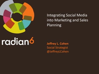 Integrating Social Media into Marketing and Sales Planning Jeffrey L. Cohen Social Strategist @JeffreyLCohen 