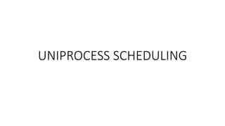 UNIPROCESS SCHEDULING
 
