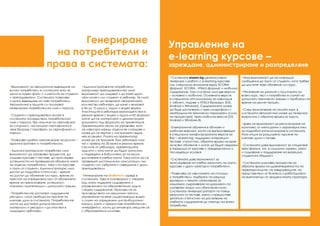 Какви ползи
ще получи
вашето
учебно
заведение?
eLearn.bg притежава
широка гама от
функционалности и
възможности, които може
да предложи на своите
клиенти. Системата
обхваща управление
на цялостен учебен
процес в университети
и академични
заведения. Предоставя
пълен мениджмънт на
курсове, участници,
предварителни
условия за постъпване
(тестове упражнения,
взети кредити),
учебно съдържание
разработено в SCORM
пакети по часове,
виртуални класни стаи,
тестове и изпити за
всеки един от етапите и
глобално за целия курс.
Предлага управление за
присъствени списъци,
възможности за уникална
идентификация
на студенти и
преподаватели ( с
пароли, сертификати,
ако е необходимо
с биометрични
данни). Системата е
създадена изцяло, за да
улесни и подпомогне
управлението на
учебните процеси в една
структура. С помощта
на подобна система
процесът на учене се
обогатява и предоставя
на ползващите една
нова среда, в която
интуитивно и без
затруднения да получат
знание. Управлението
на учебно съдържание
и изпитни тестове се
превръща в лесна задача
за преподаватели и
администратори.
 