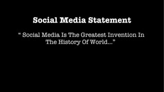 Social Media Statement “  Social Media Is The Greatest Invention In The History Of World…”   