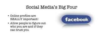 Social Media’s Big Four <ul><li>Online profiles are REALLY important! </li></ul><ul><li>Allow people to figure out who you...