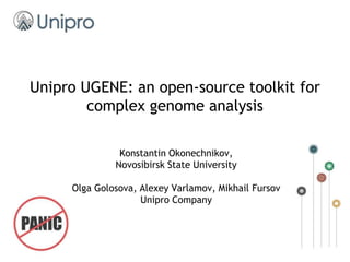 Unipro UGENE: an open-source toolkit for complex genome analysis Konstantin Okonechnikov,  Novosibirsk State University Olga Golosova, Alexey Varlamov, Mikhail Fursov Unipro Company 