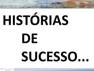 HISTÓRIASDE SUCESSO...  