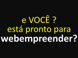 e VOCÊ ? está pronto parawebempreender?  