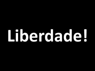 Liberdade!  
