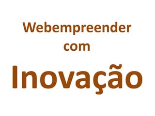 Webempreender 
com 
Inovação  