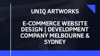 UNIQ ARTWORKS
E-COMMERCE WEBSITE
DESIGN | DEVELOPMENT
COMPANY MELBOURNE &
SYDNEY
 