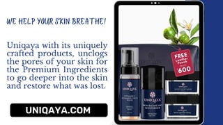 Uniqaya with its uniquely
crafted products, unclogs
the pores of your skin for
the Premium Ingredients
to go deeper into the skin
and restore what was lost.
We help your Skin Breathe!
UNIQAYA.COM
 