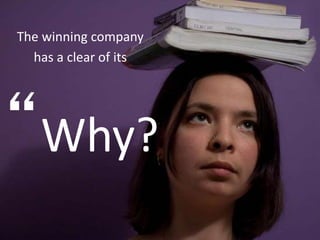 The winning company 
has a clear of its 
“Why? 
 