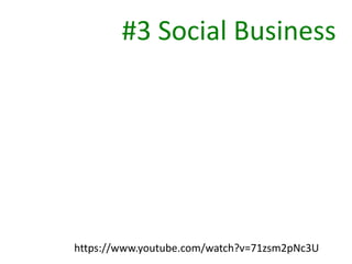 #3 Social Business 
https://www.youtube.com/watch?v=71zsm2pNc3U 
 