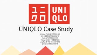 UNIQLO Case Study
Weiting WANG 1155081820
Wuyi DENG 1155089216
Kejin WU 1155081995
Yibing SHEN 1155081938
Jingfan ZHAO 1155081873
Ziyi GAO 1155080948
 