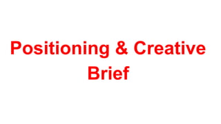 Positioning & Creative
Brief
 